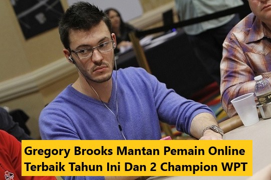 Gregory Brooks Mantan Pemain Online Terbaik Tahun Ini Dan 2 Champion WPT